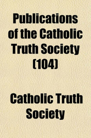 Cover of Publications of the Catholic Truth Society (104)