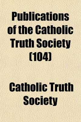 Book cover for Publications of the Catholic Truth Society (104)