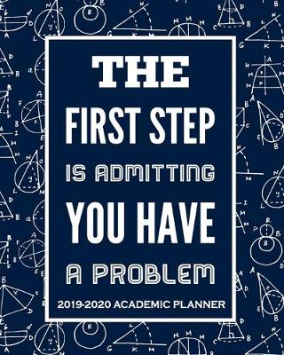 Book cover for The First Step Is Admitting You Have A Problem - 2019-2020 Academic Planner