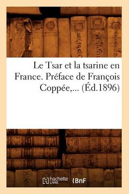 Book cover for Le Tsar Et La Tsarine En France . Preface de Francois Coppee (Ed.1896)