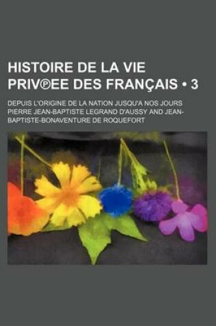 Cover of Histoire de La Vie Priv Ee Des Francais (3); Depuis L'Origine de La Nation Jusqu'a Nos Jours