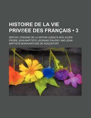 Book cover for Histoire de La Vie Priv Ee Des Francais (3); Depuis L'Origine de La Nation Jusqu'a Nos Jours