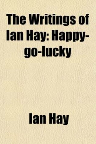 Cover of The Writings of Ian Hay (Volume 5); Happy-Go-Lucky