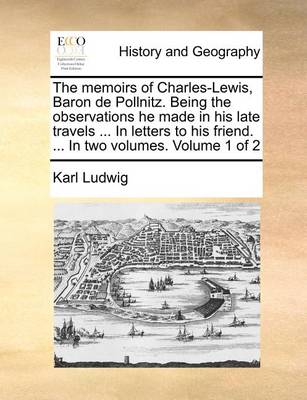 Book cover for The memoirs of Charles-Lewis, Baron de Pollnitz. Being the observations he made in his late travels ... In letters to his friend. ... In two volumes. Volume 1 of 2