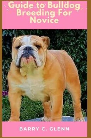 Cover of Guide to Bulldog Breeding For Novice