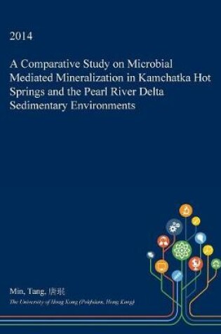 Cover of A Comparative Study on Microbial Mediated Mineralization in Kamchatka Hot Springs and the Pearl River Delta Sedimentary Environments