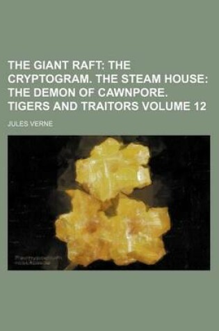 Cover of The Giant Raft Volume 12; The Cryptogram. the Steam House the Demon of Cawnpore. Tigers and Traitors