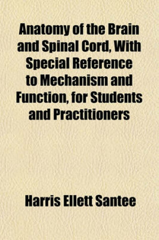 Cover of Anatomy of the Brain and Spinal Cord, with Special Reference to Mechanism and Function, for Students and Practitioners