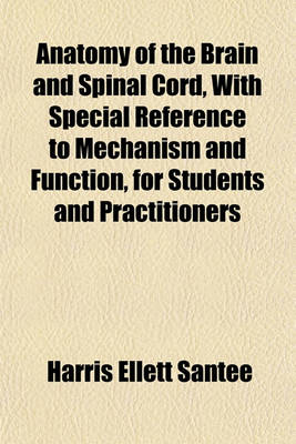 Book cover for Anatomy of the Brain and Spinal Cord, with Special Reference to Mechanism and Function, for Students and Practitioners