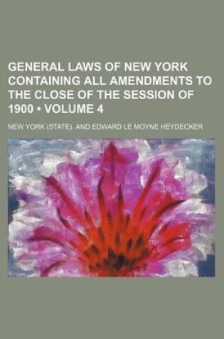 Cover of General Laws of New York Containing All Amendments to the Close of the Session of 1900 (Volume 4)