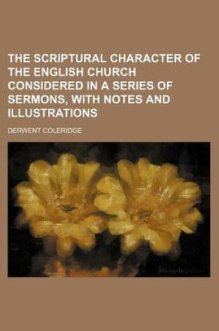 Cover of The Scriptural Character of the English Church Considered in a Series of Sermons, with Notes and Illustrations