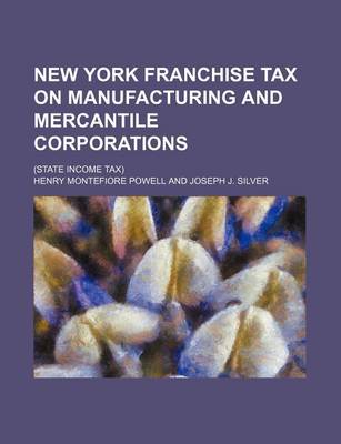 Book cover for New York Franchise Tax on Manufacturing and Mercantile Corporations; (State Income Tax)