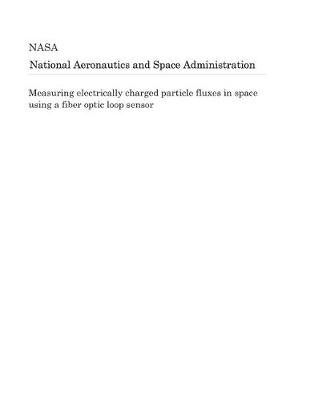 Book cover for Measuring Electrically Charged Particle Fluxes in Space Using a Fiber Optic Loop Sensor