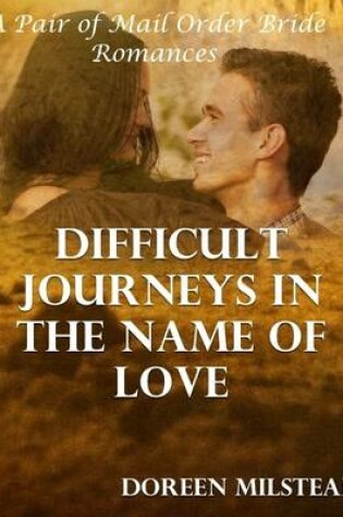 Cover of Difficult Journeys In the Name of Love: A Pair of Mail Order Bride Romances