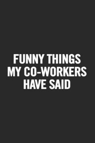 Cover of Funny Things My Co-Workers Have Said