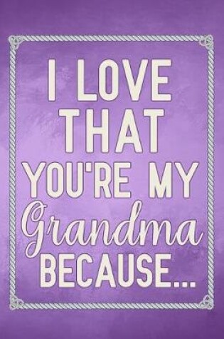 Cover of I Love That You're My Grandma Because