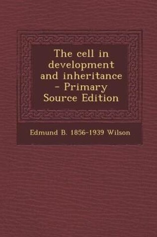 Cover of The Cell in Development and Inheritance - Primary Source Edition