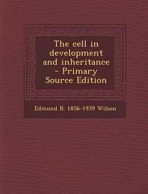 Book cover for The Cell in Development and Inheritance - Primary Source Edition