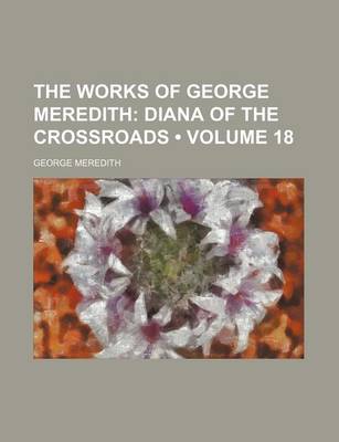 Book cover for The Works of George Meredith (Volume 18); Diana of the Crossroads