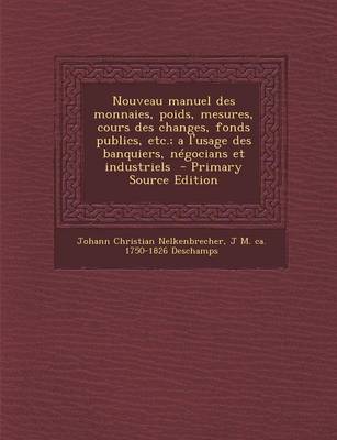 Book cover for Nouveau Manuel Des Monnaies, Poids, Mesures, Cours Des Changes, Fonds Publics, Etc.; A L'Usage Des Banquiers, Negocians Et Industriels - Primary Sourc