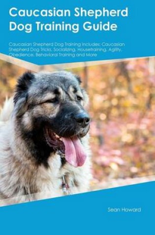 Cover of Caucasian Shepherd Dog Training Guide Caucasian Shepherd Dog Training Includes