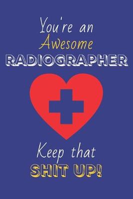 Book cover for You're An Awesome Radiographer Keep That Shit Up!
