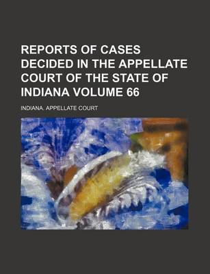 Book cover for Reports of Cases Decided in the Appellate Court of the State of Indiana Volume 66