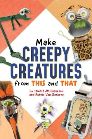 Cover of Make Creepy Creatures from This and That