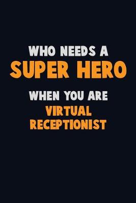 Book cover for Who Need A SUPER HERO, When You Are Virtual Receptionist