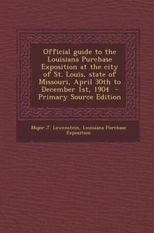 Cover of Official Guide to the Louisiana Purchase Exposition at the City of St. Louis, State of Missouri, April 30th to December 1st, 1904 - Primary Source EDI