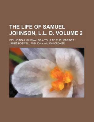 Book cover for The Life of Samuel Johnson, L.L. D. Volume 2; Including a Journal of a Tour to the Hebrides