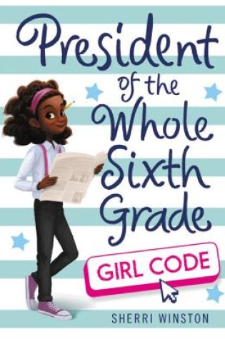 Cover of President of the Whole Sixth Grade: Girl Code