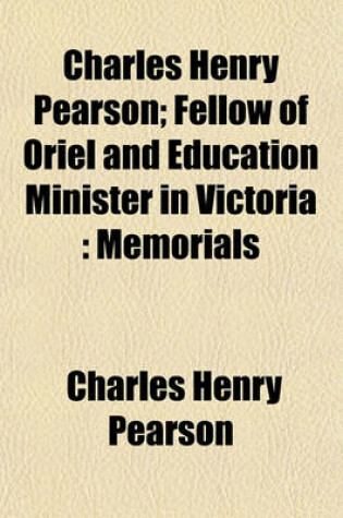 Cover of Charles Henry Pearson; Fellow of Oriel and Education Minister in Victoria