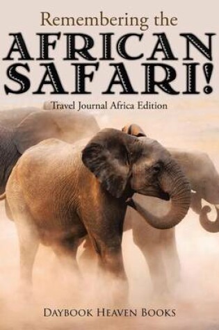 Cover of Remembering the African Safari! Travel Journal Africa Edition