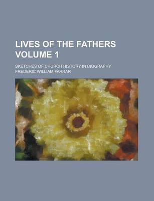 Book cover for Lives of the Fathers; Sketches of Church History in Biography Volume 1