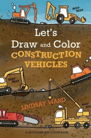 Cover of Let's Draw and Color Construction Vehicles