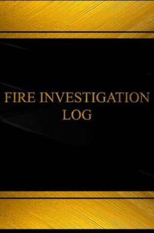 Cover of Fire Investigation Log (Log Book, Journal - 125 pgs, 8.5 X 11 inches)