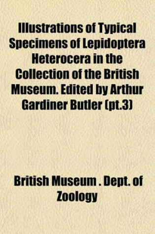 Cover of Typical Specimens of Lepidoptera Heterocera in the Collection of the British Museum. Edited by Arthur Gardiner Butler Volume 3