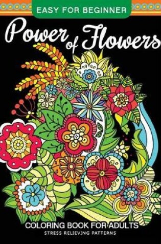 Cover of Power of Flowers Coloring Book For Adults Easy For Beginner