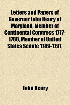 Book cover for Letters and Papers of Governor John Henry of Maryland, Member of Continental Congress 1777-1788, Member of United States Senate 1789-1797,