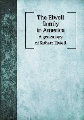 Book cover for The Elwell family in America A genealogy of Robert Elwell