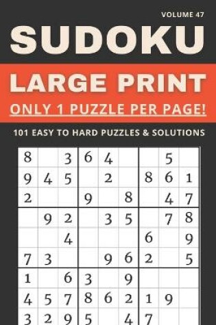 Cover of Sudoku Large Print - Only 1 Puzzle Per Page! - 101 Easy to Hard Puzzles & Solutions Volume 47