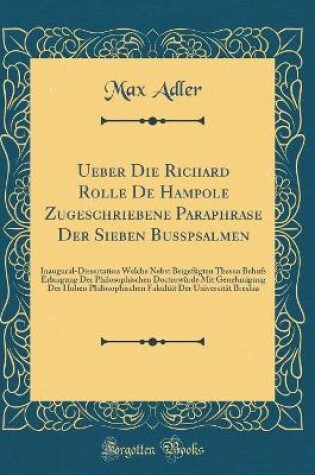 Cover of Ueber Die Richard Rolle De Hampole Zugeschriebene Paraphrase Der Sieben Busspsalmen: Inaugural-Dissertation Welche Nebst Beigefügten Thesen Behufs Erlangung Der Philosophischen Doctorwürde Mit Genehmigung Der Hohen Philosophischen Fakultät Der Universität