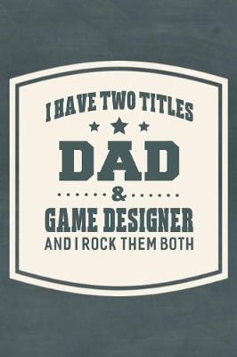 Book cover for I Have Two Titles Dad & Game Designer And I Rock Them Both