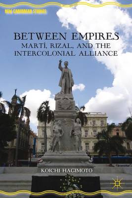 Cover of Between Empires: Marti, Rizal, and the Intercolonial Alliance