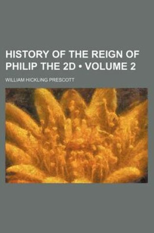 Cover of History of the Reign of Philip the 2D (Volume 2)