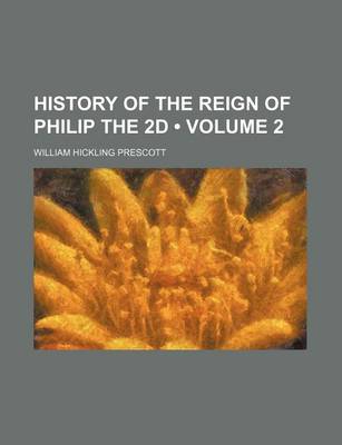 Book cover for History of the Reign of Philip the 2D (Volume 2)