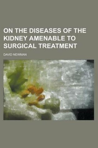 Cover of On the Diseases of the Kidney Amenable to Surgical Treatment