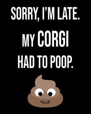 Book cover for Sorry I'm Late My Corgi Had To Poop