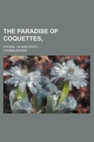 Cover of The Paradise of Coquettes; A Poem. in Nine Parts